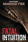 Fatal Intuition by Makenzi Fisk Fatal Intuition by Makenzi Fisk