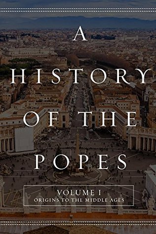 A History of the Popes: Volume I: Origins to the Middle Ages (Kindle Edition)