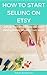 How to Start Selling on Etsy: Set Up Your Shop Today and Start Making Money Working from Home