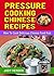 Pressure Cooking Chinese Recipes: How to Cook Delicious Chinese Food Fast