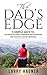 The Dad's Edge: 9 Simple Ways to Have: Unlimited Patience, Improved Relationships, and Positive Lasting Memories