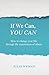 If We Can, You Can: How to change your life through the experiences of others