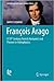 François Arago: A 19th Century French Humanist and Pioneer in Astrophysics (Astrophysics and Space Science Library, 421)