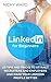 LinkedIn for Beginners: 23 Tips And Tricks To Attract Recruiters and Employers And Make Your LinkedIn Profile Better: (LinkedIn, LinkedIn For Business, ... Influence, Internet and social media))