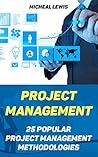 Project Management: 25 Popular Project Management Methodologies: (Project Management, PMP, Project Management Body of Knowledge, Management For Beginners, ... Advantage, Project Management In Practice)) Project Management: 25 Popular Project Management Methodologies: (Project Management, PMP, Project Management Body of Knowledge, Management For Beginners, ... Advantage, Project Management In Practice))