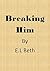 Breaking Him