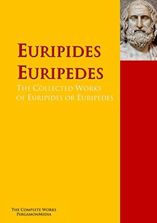 The Collected Works of Euripides or Euripedes: The Complete Works PergamonMedia (Highlights of World Literature)
