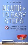Declutter in 10 Easy Steps by J.A. Sutton