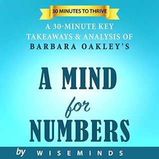 Summary, Key Ideas and Analysis of A Mind for Numbers by Barbara Oakle: How to Excel at Math and Science (Even If You Flunked Algebra)
