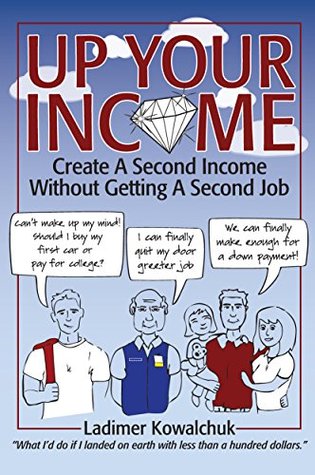 Up Your Income: Create a Second Income Without Getting a Second Job (Kindle Edition)