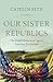 Our Sister Republics by Caitlin Fitz
