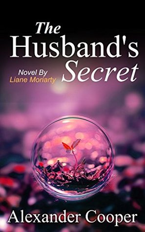 Summary - The Husband's Secret: Novel By Liane Moriarty -- An Amazing Summary! (The Husband's Secret-- An Incredible Summary-- Paperback, Hardcover, Audio, Audiobook, Novel, Book Book 1)