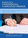 Secrets of a Commercial Mortgage Broker: How to Get the Best Possible Loan for Your Property