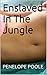 Enslaved In The Jungle by Penelope Poole