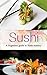 Sushi: Making Sushi For Beginners: A beginners guide to sushi mastery. Over 60 recipes & 200+ pages!