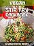 Vegan Stir Fry Cookbook: 50 Delicious Vegan Stir Fry Recipes (Veganized Recipes)