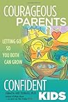 Courageous Parents, Confident Kids: Letting Go So You Both Can Grow