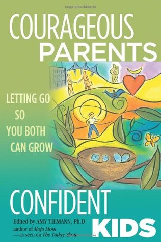 Courageous Parents, Confident Kids: Letting Go So You Both Can Grow