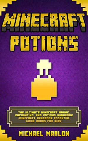 Minecraft Potions: The Ultimate Minecraft Mining, Enchanting, and Potions Handbook (Kindle Edition)