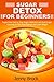 Sugar Detox: Sugar Detox for Beginners: Sugar-Free Diet to Stop Sugar Addiction and Bust Sugar Cravings to Get More Energy and Lose Weight (lose weight, ... sugar free recipes, sugar detox Book 2)