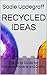 Recycled Ideas: The Go to Guide for Recycled Projects and Crafts