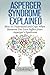 Asperger Syndrome Explained: How to Understand and Communicate When Someone You Love Has Asperger’s Syndrome