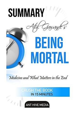 Summary Atul Gawande's  Being Mortal: Medicine and What Matters in the End (Kindle Edition)