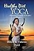 Yoga: Healthy Diet & How To Eat Healthy: Yoga for Health, Fasting for Health, Healthy Diet, Blood Purification, Organism Cleaning Principles & Food Diet (Yoga Place Book Book 3)