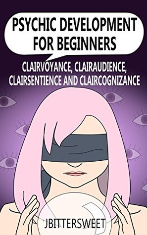 Psychic Development for Beginners: Clairvoyance, Clairaudience, Clairsentience and Claircognizance (Kindle Edition)