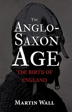 The Anglo-Saxon Age: The Birth of England (Kindle Edition)