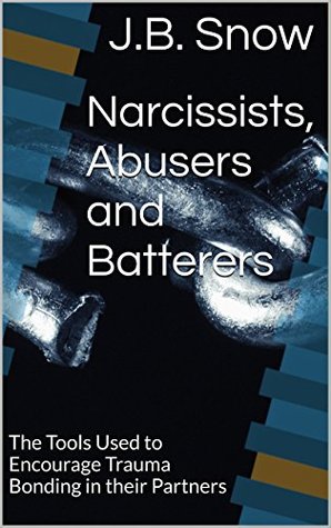 Narcissists, Abusers and Batterers: The Tools Used to Encourage Trauma Bonding in their Partners (Transcend Mediocrity Book 69)