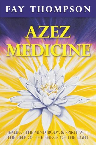 Azez Medicine: Healing the Mind, Body, and Spirit with the Help of The Beings of the Light (Kindle Edition)