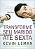 Livro - Kevin Leman - Transforme Seu Marido Até Sexta