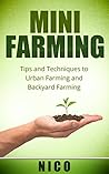 Mini Farming: Tips and Techniques to Urban Farming and Backyard Farming (Gardening, Backyard Farming, Backyard Chickens, Backyard Farm, Mini Farming, Urban Farming, Farming on an Acre) Mini Farming: Tips and Techniques to Urban Farming and Backyard Farming (Gardening, Backyard Farming, Backyard Chickens, Backyard Farm, Mini Farming, Urban Farming, Farming on an Acre)
