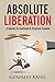 Absolute Liberation: A Journey to Emotional and Financial Freedom