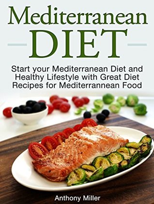 Mediterranean Diet: Start your Mediterranean Diet and Healthy Lifestyle with Great Diet Recipes for Mediterranean Food (Mediterranean diet books, Mediterranean diet, Mediterranean diet for beginners)