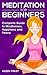 Meditation: Meditation for Beginners: The Complete Guide to Mindfulness, Happiness and Peace