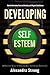Developing Self-Esteem: How to Overcome Fear and Anxiety and Regain Confidence - Self Help for Low Self Esteem
