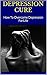 DEPRESSION CURE: Learn How ...