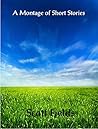 A Montage of Short Stories by Scott Fields A Montage of Short Stories by Scott Fields