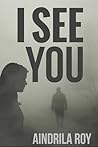 I See You by Aindrila Roy