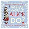 What Would Alice Do? by Lewis Carroll What Would Alice Do? by Lewis Carroll