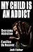 My Child Is An Addict: Overcome Addiction, Families Do Recover (Help A Family Through Addiction Book 1)