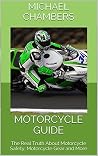 Motorcycle Guide: The Real Truth About Motorcycle Safety, Motorcycle Gear and More Motorcycle Guide: The Real Truth About Motorcycle Safety, Motorcycle Gear and More