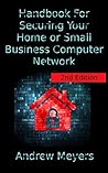 Handbook For Securing Your Home or Small Business Computer Network Handbook For Securing Your Home or Small Business Computer Network