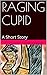 RAGING CUPID: A Short Story
