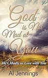 God is Not Mad at You; He's Madly in Love with You God is Not Mad at You; He's Madly in Love with You
