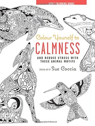 Colour Yourself to Calmness: And Reduce Stress with These Animal Motifs (Hardcover)