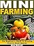 Mini Farming: The Beginner's Guide to Growing Food in Small Spaces