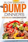 Slow Cooker Dump Dinners: Quick and Easy Slow Cooker Recipes Slow Cooker Dump Dinners: Quick and Easy Slow Cooker Recipes